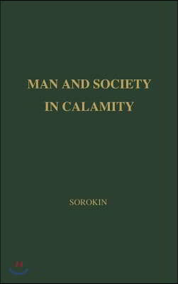 Man and Society in Calamity: The Effects of War, Revolution, Famine, Pestilence Upon Human Mind, Behavior, Social Organization and Cultural Life