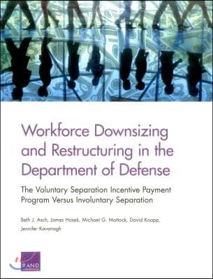 Workforce Downsizing and Restructuring in the Department of Defense: The Voluntary Separation Incentive Payment Program Versus Involuntary Separation