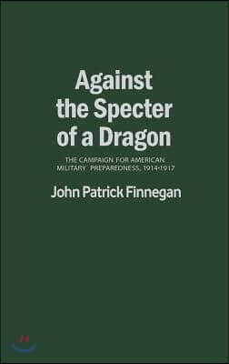 Against the Specter of a Dragon: The Campaign for American Military Preparedness, 1914-1917