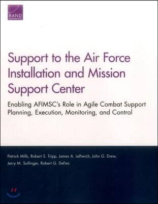 Support to the Air Force Installation and Mission Support Center: Enabling AFIMSC&#39;s Role in Agile Combat Support Planning, Execution, Monitoring, and