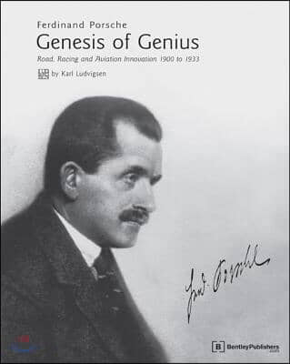 Ferdinand Porsche - Genesis of Genius: Road, Racing and Aviation Innovation 1900 to 1933