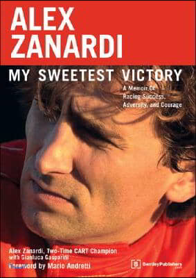 Alex Zanardi: My Sweetest Victory: A Memoir of Racing Success, Adversity, and Courage