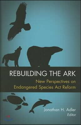 Rebuilding the Ark: New Perspectives on Endangered Species Act Reform