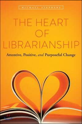 The Heart of Librarianship: Attentive, Positive, and Purposeful Change