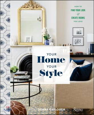 Your Home, Your Style: How to Find Your Look &amp; Create Rooms You Love