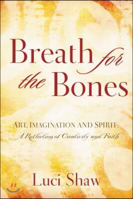 Breath for the Bones: Art, Imagination, and Spirit: Reflections on Creativity and Faith