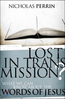 Lost in Transmission?: What We Can Know about the Words of Jesus