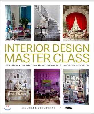 Interior Design Master Class: 100 Lessons from America&#39;s Finest Designers on the Art of Decoration