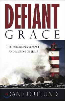 Defiant Grace: The Suprising Message and Mission of Jesus