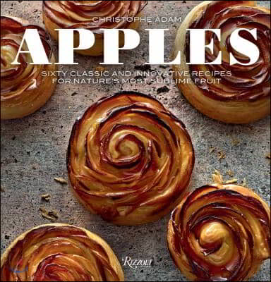 Apples: Sixty Classic and Innovative Recipes for Nature's Most Sublime Fruit