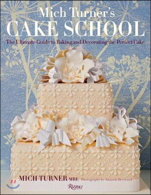 Mich Turner's Cake School: The Ultimate Guide to Baking and Decorating the Perfect Cake