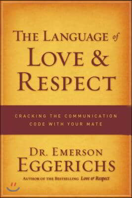 The Language of Love &amp; Respect: Cracking the Communication Code with Your Mate