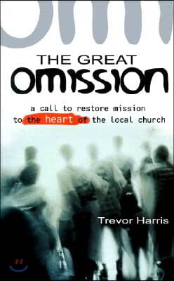 The Great Omission: A Call to Restore 'Mission' to the Heart of the Local Church