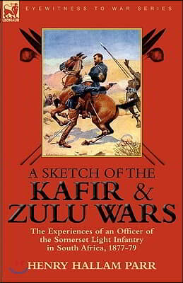 A Sketch of the Kafir and Zulu Wars: the Experiences of an Officer of the Somerset Light Infantry in South Africa, 1877-79