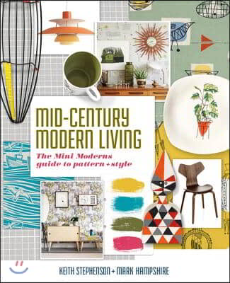 Mid-Century Modern Living: The Mini Modern&#39;s Guide to Pattern and Style