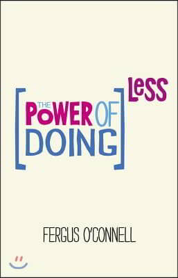 The Power of Doing Less: Why Time Management Courses Don&#39;t Work and How to Spend Your Precious Life on the Things That Really Matter