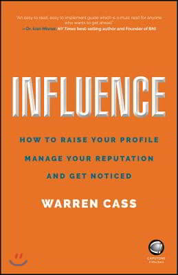 Influence: How to Raise Your Profile, Manage Your Reputation and Get Noticed