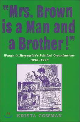 Mrs Brown Is a Man and a Brother: Women in Merseyside&#39;s Political Organisations 1890-1920