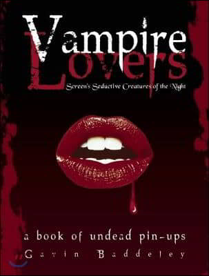 Vampire Lovers: Screen's Seductive Creatures of the Night: A Book of Undead Pin-Ups