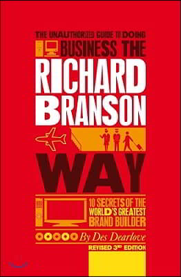 The Unauthorized Guide to Doing Business the Richard Branson Way: 10 Secrets of the World&#39;s Greatest Brand Builder