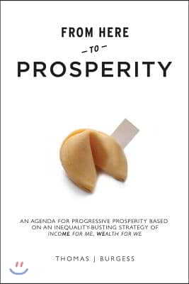 From Here to Prosperity: An Agenda for Progressive Prosperity Based on an Inequality-Busting Strategy of Income for Me, Wealth for We