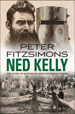 Ned Kelly: The Story of Australia's Most Notorious Legend