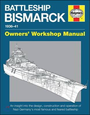 Battleship Bismarck Manual 1936-41: An Insight Into the Design, Contruction and Operation of Nazi Germany&#39;s Most Famous and Feared Battleship