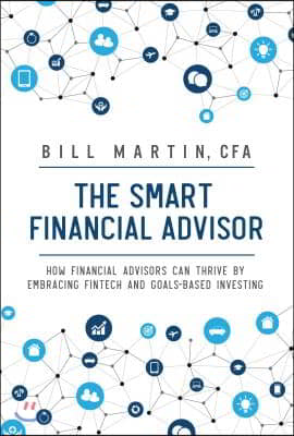 Smart Financial Advisor: How Financial Advisors Can Thrive by Embracing Fintech and Goals-Based Investing