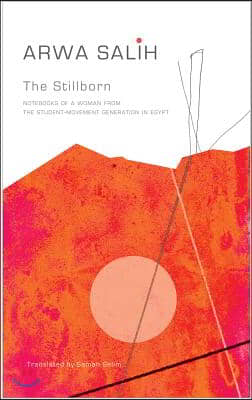 The Stillborn: Notebooks of a Woman from the Student-Movement Generation in Egypt