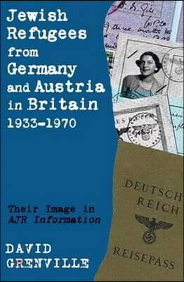 Jewish Refugees from Germany and Austria in Britain, 1933-1970: Their Image in Ajr Information