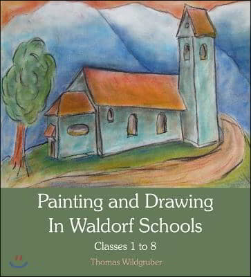 Painting and Drawing in Waldorf Schools: Classes 1-8