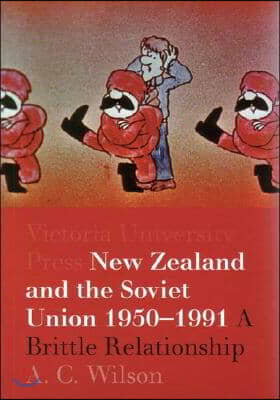 New Zealand and the Soviet Union 1950-1991: A Brittle Relationship