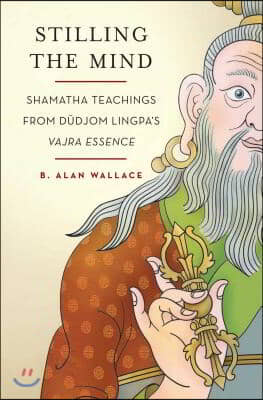 Stilling the Mind: Shamatha Teachings from Dudjom Lingpa&#39;s Vajra Essence