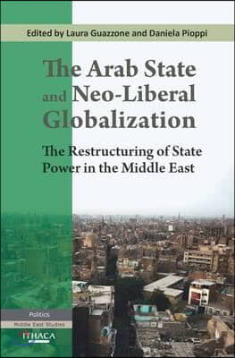 The Arab State and Neo-Liberal Globalization: The Restructuring of State Power in the Middle East