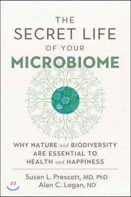 The Secret Life of Your Microbiome: Why Nature and Biodiversity Are Essential to Health and Happiness