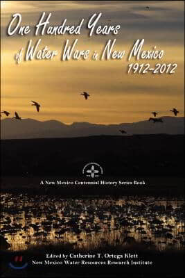 One Hundred Years of Water Wars in New Mexico, 1912-2012: A New Mexico Centennial History Series Book