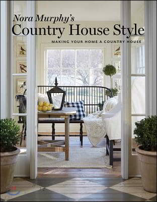 Nora Murphy&#39;s Country House Style: Making Your Home a Country House