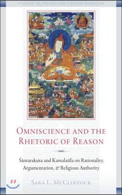 Omniscience and the Rhetoric of Reason: Santaraksita and Kamalasila on Rationality, Argumentation, and Religious Authority