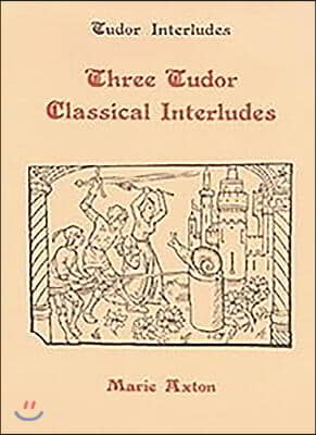 Three Tudor Classical Interludes: Thersites, Jacke Jugeler, Horestes