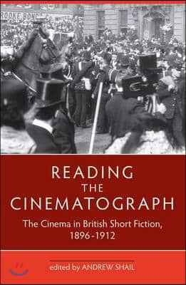 Reading the Cinematograph: The Cinema in British Short Fiction, 1896-1912