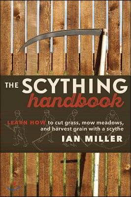 The Scything Handbook: Learn How to Cut Grass, Mow Meadows and Harvest Grain with a Scythe