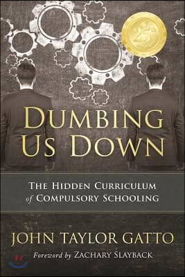 Dumbing Us Down - 25th Anniversary Hardback Edition: The Hidden Curriculum of Compulsory Schooling - 25th Anniversary Edition