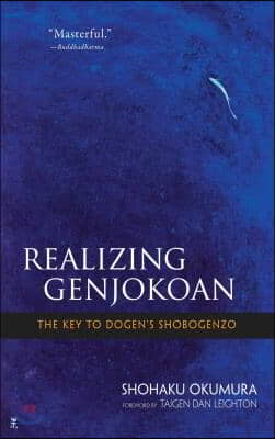 Realizing Genjokoan: The Key to Dogen&#39;s Shobogenzo