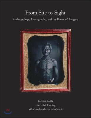 From Site to Sight: Anthropology, Photography, and the Power of Imagery, Thirtieth Anniversary Edition