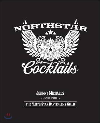 North Star Cocktails: Johnny Michaels and the North Star Bartenders&#39; Guild