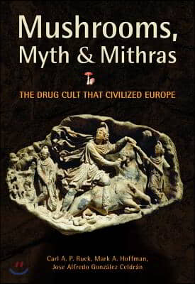 Mushrooms, Myth &amp; Mithras: The Drug Cult That Civilized Europe