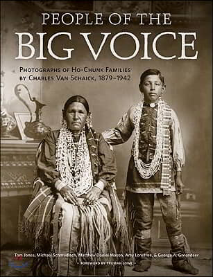 People of the Big Voice: Photographs of Ho-Chunk Families by Charles Van Schaick, 1879-1942