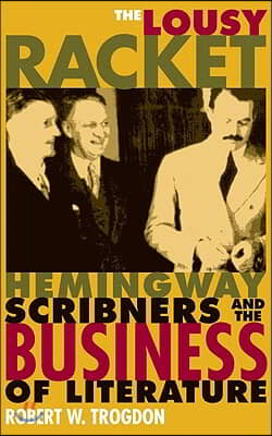 The Lousy Racket: Hemingway, Scribners, and the Business of Literature