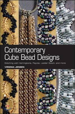 Contemporary Cube Bead Designs: Stitching with Herringbone, Peyote, Ladder Stitch, and More