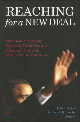 Reaching for a New Deal: Ambitious Governance, Economic Meltdown, and Polarized Politics in Obama&#39;s First Two Years